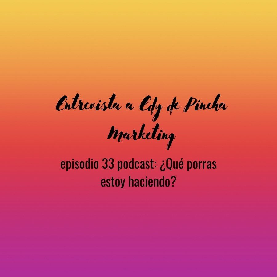 Entrevista a Pincha Marketing - Podcast: ¿Qué porras estoy haciendo?