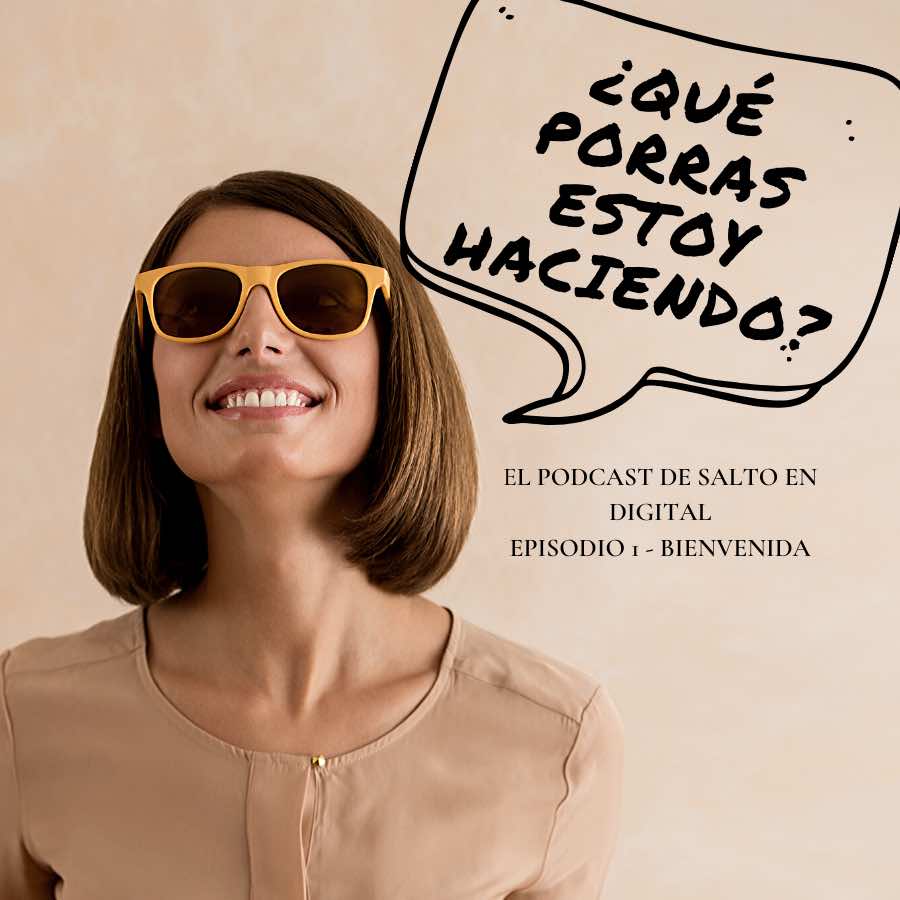 Episodio 1 - bienvenida - ¿Que porras estoy haciendo? -El podcast de Salto en Digital