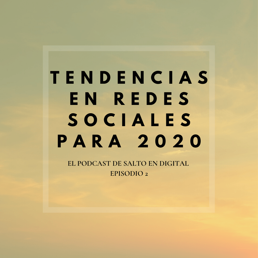 Episodio 2 tendencias en redes sociales para 2020 el podcast de salto en digital2